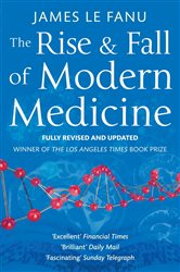 Book cover: The Rise And Fall Of Modern Medicine, by James Le Fanu (preview)