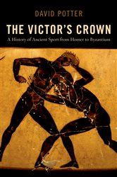 The Victor&#x27;s Crown: A History of Ancient Sport from Homer to Byzantium