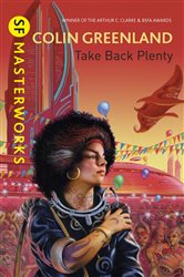 Book cover: Take Back Plenty (Book 82 of S.F. MASTERWORKS) by Colin Greenland (preview)