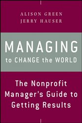 Managing to Change the World: The Nonprofit Manager&#x27;s Guide to Getting Results