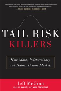 Book cover: Tail Risk Killers:  How Math, Indeterminacy, and Hubris Distort Markets, by Jeffrey McGinn (preview)