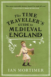 Book cover: The Time Traveller's Guide to Medieval England, by Ian Mortimer (preview)