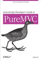 ActionScript Developer&#x27;s Guide to PureMVC: Code at the Speed of Thought