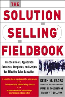 Book cover: The Solution Selling Fieldbook, by Keith M. Eades (preview)