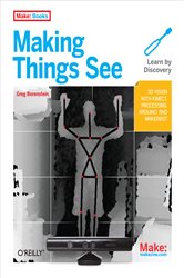 Making Things See: 3D vision with Kinect, Processing, Arduino, and MakerBot