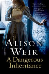Book cover: A Dangerous Inheritance, by Alison Weir (preview)