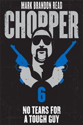 Book cover: No Tears for a Tough Guy: Chopper 6 (Book 6 of Chopper) by Mark Brandon "Chopper" Read (preview)