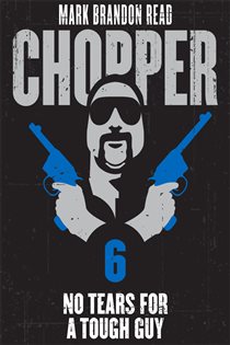 Book cover: No Tears for a Tough Guy: Chopper 6 (Book 6 of Chopper) by Mark Brandon "Chopper" Read (preview)