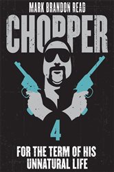 Book cover: For the Term of His Unnatural Life: Chopper 4 (Book 4 of Chopper) by Mark Brandon "Chopper" Read (preview)