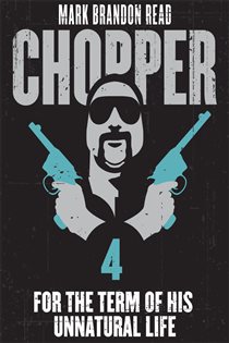 Book cover: For the Term of His Unnatural Life: Chopper 4 (Book 4 of Chopper) by Mark Brandon "Chopper" Read (preview)