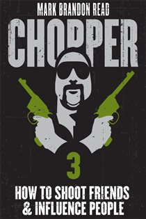 Book cover: How to Shoot Friends and Influence People: Chopper 3 (Book 3 of Chopper) by Mark Brandon "Chopper" Read (preview)