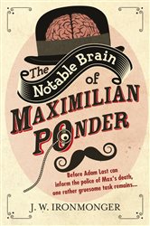 Book cover: The Notable Brain of Maximilian Ponder, by John Ironmonger (preview)