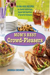 Mom&#x27;s Best Crowd-Pleasers: 101 No-Fuss Recipes for Family Gatherings, Casual Get-togethers &amp; Surprise Company