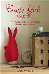 Crafty Girls&#x27; Road Trip: New Zealand&#x27;s Best Craft Places Plus 10 Craft Projects