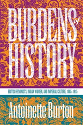 Burdens of History: British Feminists, Indian Women, and Imperial Culture, 1865-1915