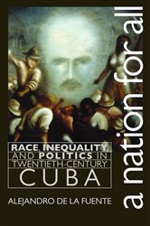 A Nation for All: Race, Inequality, and Politics in Twentieth-Century Cuba