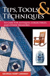 Tips, Tools &amp; Techniques to Care for Antiques, Collectibles, and Other Treasures