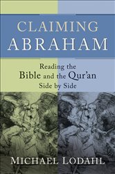 Claiming Abraham: Reading the Bible and the Qur&#x27;an Side by Side