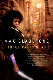 Book cover: Three Parts Dead (Book 1 of Craft Sequence) by Max Gladstone (preview)