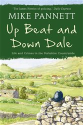 Book cover: Up Beat and Down Dale: Life and Crimes in the Yorkshire Countryside, by Mike Pannett (preview)