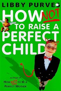 Book cover: How Not to Raise a Perfect Child, by Libby Purves (preview)