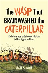 Book cover: The Wasp That Brainwashed the Caterpillar, by Matt Simon (preview)