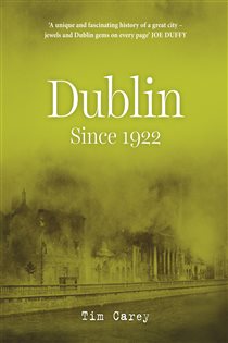 Book cover: Dublin since 1922, by Tim Carey (preview)