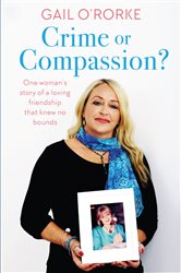 Crime or Compassion?: One woman&#x27;s story of a loving friendship that knew no bounds
