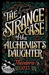 Book cover: The Strange Case of the Alchemist's Daughter (Book 1 of The Extraordinary Adventures of the Athena Club) by Theodora Goss (preview)