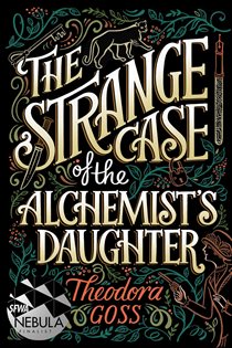 Book cover: The Strange Case of the Alchemist's Daughter (Book 1 of The Extraordinary Adventures of the Athena Club) by Theodora Goss (preview)