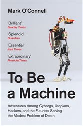 Book cover: To Be a Machine, by Mark O'Connell (preview)
