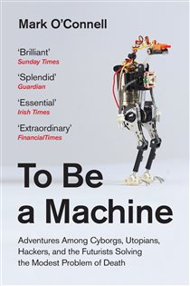 Book cover: To Be a Machine, by Mark O'Connell (preview)