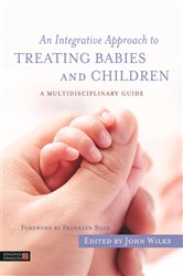 Book cover: An Integrative Approach to Treating Babies and Children, edited by John Wilks (preview)