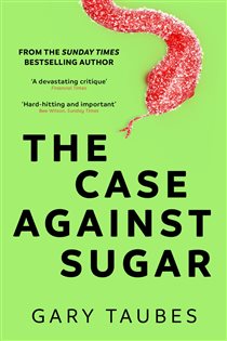 Book cover: The Case Against Sugar, by Gary Taubes (preview)