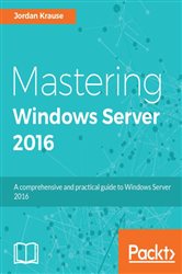 Book cover: Mastering Windows Server 2016, by Jordan Krause (preview)