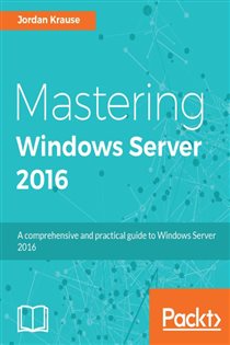 Book cover: Mastering Windows Server 2016, by Jordan Krause (preview)