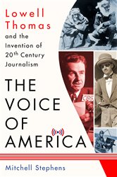 The Voice of America: Lowell Thomas and the Invention of 20th-Century Journalism