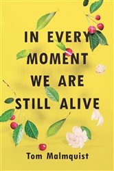 Book cover: In Every Moment We Are Still Alive, by Tom Malmquist (preview)
