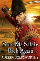 Book cover: Send Me Safely Back Again (Book 3 of The Napoleonic Wars) by Adrian Goldsworthy (preview)