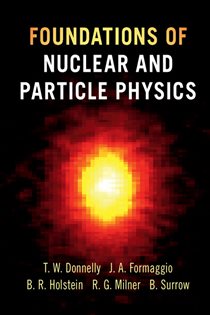 Book cover: Foundations of Nuclear and Particle Physics, by T. William Donnelly (preview)