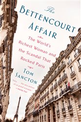 The Bettencourt Affair: The World&#x27;s Richest Woman and the Scandal That Rocked Paris