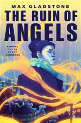 Book cover: The Ruin of Angels (Book 6 of Craft Sequence) by Max Gladstone (preview)