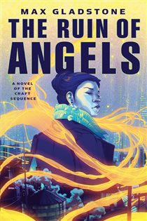 Book cover: The Ruin of Angels (Book 6 of Craft Sequence) by Max Gladstone (preview)