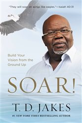 Book cover: Soar!, by T. D. Jakes (preview)