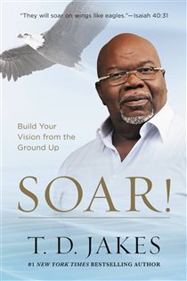 Book cover: Soar!, by T. D. Jakes (preview)