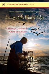 Living at the Water&#x27;s Edge: A Heritage Guide to the Outer Banks Byway