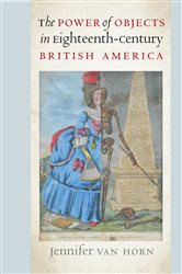 The Power of Objects in Eighteenth-Century British America
