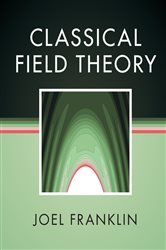 Book cover: Classical Field Theory, by Joel Franklin (preview)