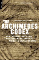 The Archimedes Codex: How a Medieval Prayer Book Is Revealing the True Genius of Antiquity&#x27;s Greatest Scientist