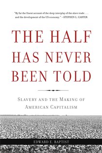 Book cover: The Half Has Never Been Told, by Edward E Baptist (preview)